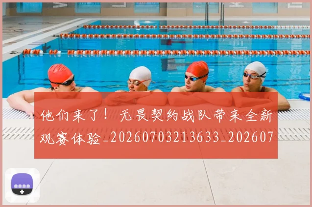 他们来了！无畏契约战队带来全新观赛体验_20260703213633_20260718002937
