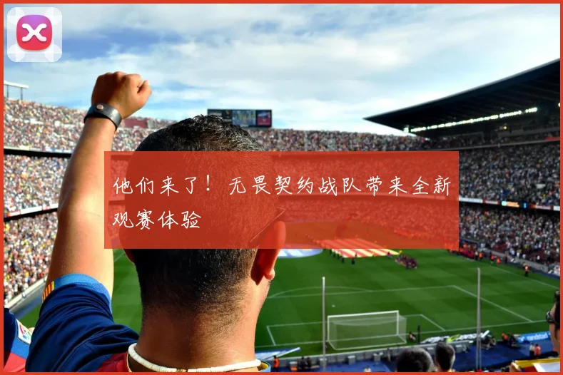 他们来了!无畏契约战队带来全新观赛体验