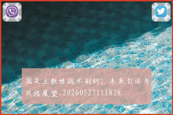 国足主教练战术剖析:未来打法与风格展望_20260527111838