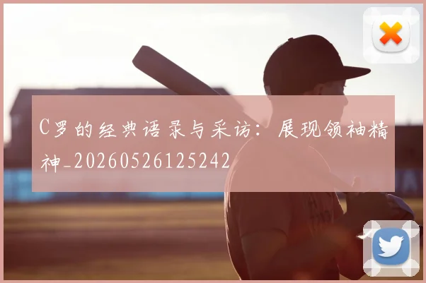 C罗的经典语录与采访:展现领袖精神_20260526125242