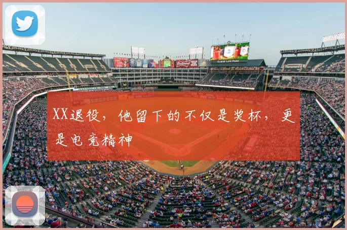 XX退役,他留下的不仅是奖杯,更是电竞精神