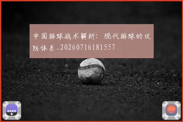中国排球战术解析:现代排球的攻防体系_20260716181557