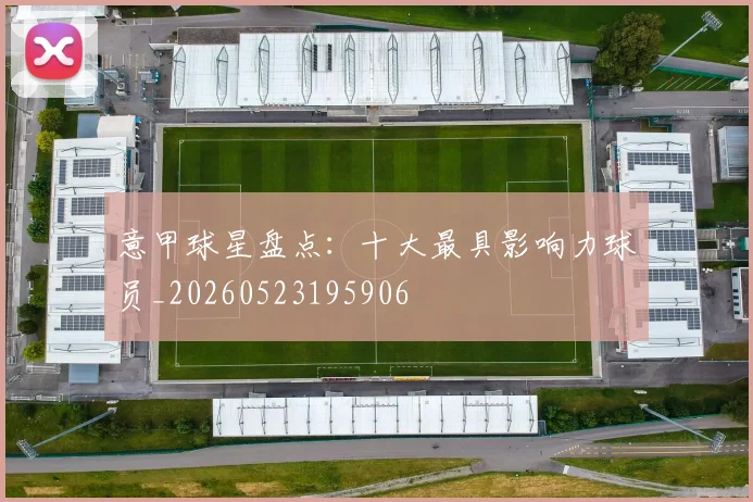 意甲球星盘点：十大最具影响力球员_20260523195906