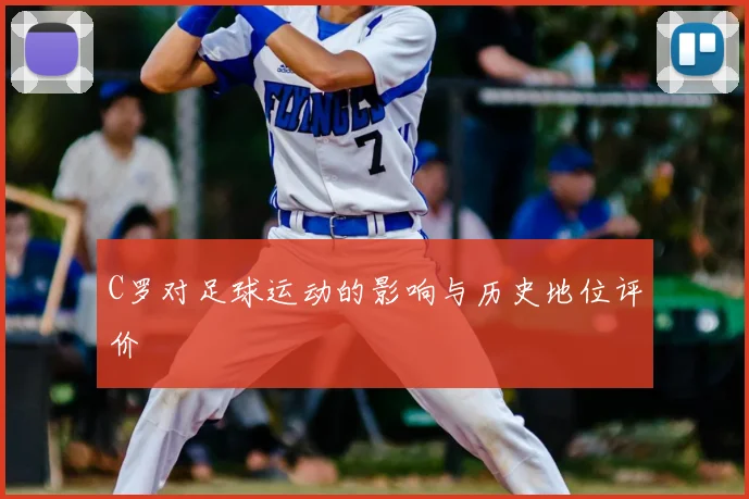C罗对足球运动的影响与历史地位评价