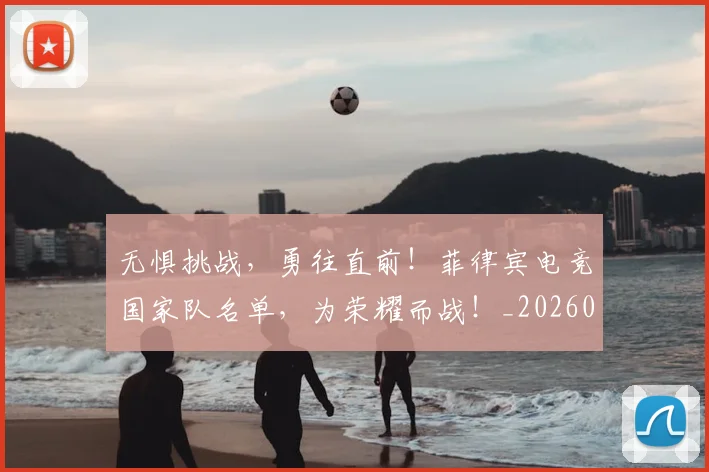 无惧挑战,勇往直前!菲律宾电竞国家队名单,为荣耀而战!_20260731171943