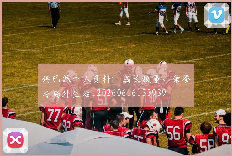 姆巴佩个人资料:成长故事、荣誉与场外生活_20260616133939